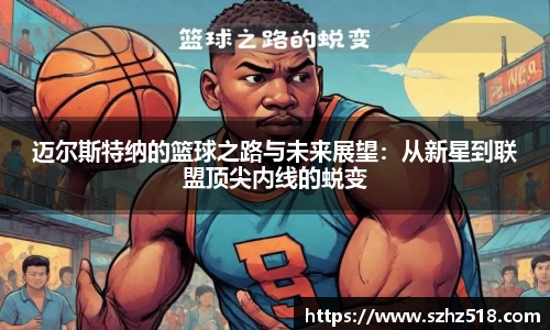 迈尔斯特纳的篮球之路与未来展望：从新星到联盟顶尖内线的蜕变