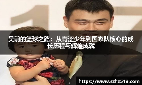 吴前的篮球之路：从青涩少年到国家队核心的成长历程与辉煌成就